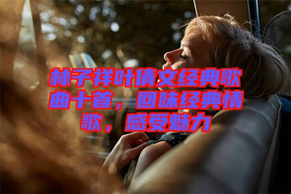 林子祥葉倩文經(jīng)典歌曲十首，回味經(jīng)典情歌，感受魅力