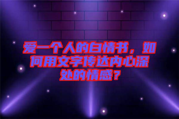 愛一個人的白情書，如何用文字傳達內(nèi)心深處的情感？