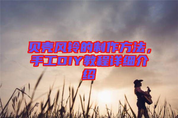 貝殼風(fēng)鈴的制作方法，手工DIY教程詳細(xì)介紹