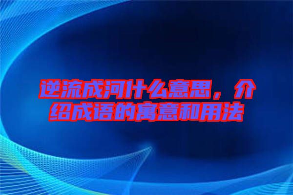 逆流成河什么意思，介紹成語的寓意和用法