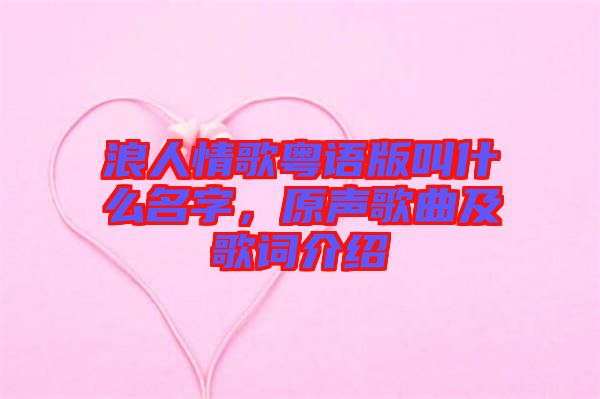 浪人情歌粵語版叫什么名字，原聲歌曲及歌詞介紹