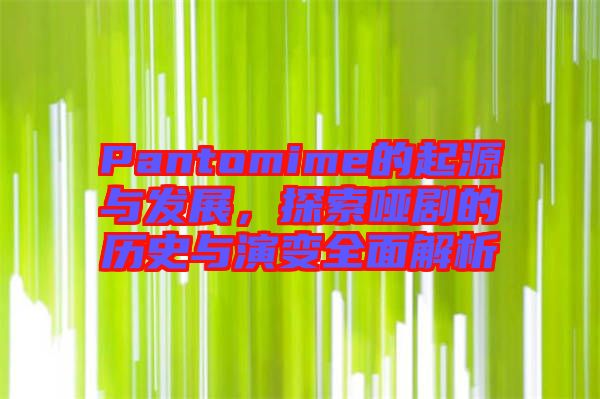 Pantomime的起源與發(fā)展，探索啞劇的歷史與演變?nèi)娼馕? width=