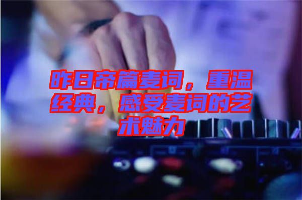 昨日帝篇麥詞，重溫經(jīng)典，感受麥詞的藝術(shù)魅力
