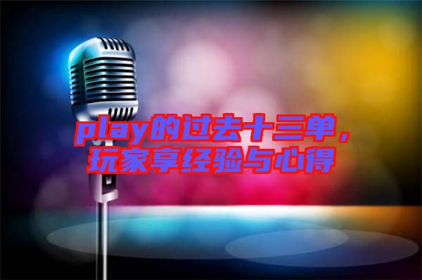 play的過去十三單，玩家享經(jīng)驗與心得