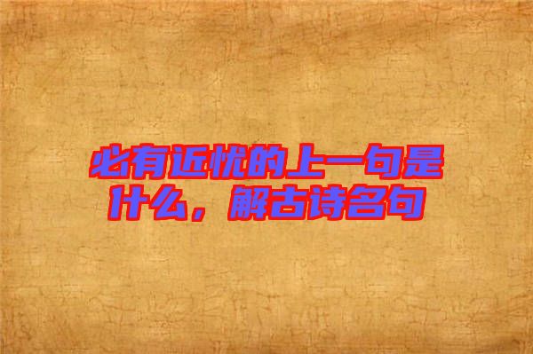 必有近憂(yōu)的上一句是什么，解古詩(shī)名句