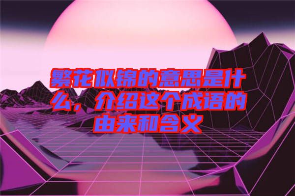 繁花似錦的意思是什么，介紹這個成語的由來和含義