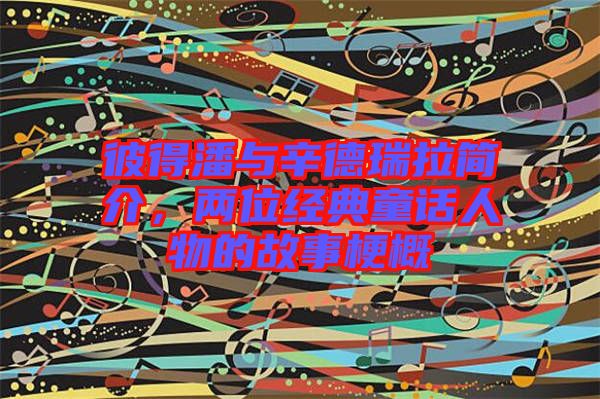 彼得潘與辛德瑞拉簡(jiǎn)介，兩位經(jīng)典童話人物的故事梗概