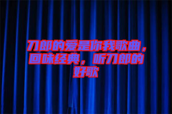 刀郎的愛是你我歌曲，回味經(jīng)典，聽刀郎的好歌