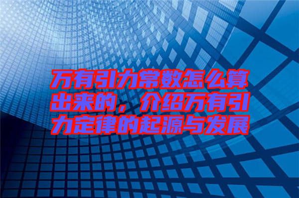 萬有引力常數(shù)怎么算出來的，介紹萬有引力定律的起源與發(fā)展