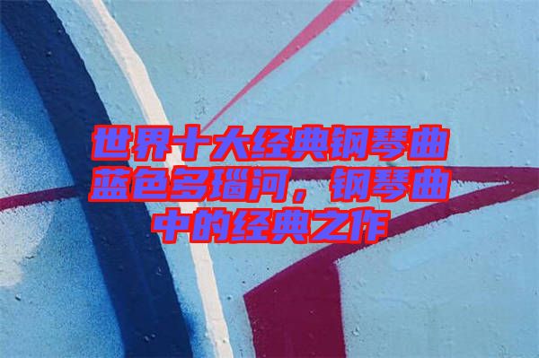世界十大經(jīng)典鋼琴曲藍(lán)色多瑙河，鋼琴曲中的經(jīng)典之作