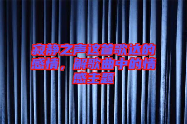 寂靜之聲這首歌達(dá)的感情，解歌曲中的情感主題