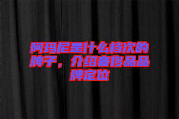 阿瑪尼是什么檔次的牌子，介紹奢侈品品牌定位