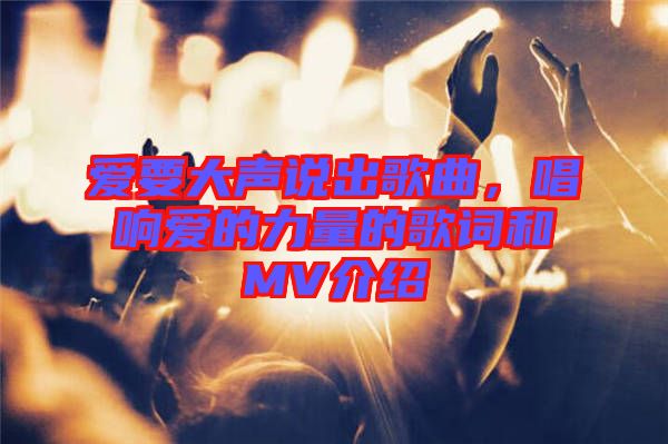 愛要大聲說出歌曲，唱響愛的力量的歌詞和MV介紹