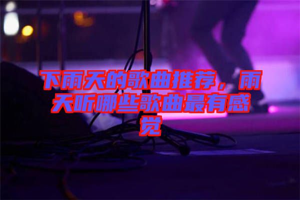 下雨天的歌曲推薦，雨天聽哪些歌曲最有感覺