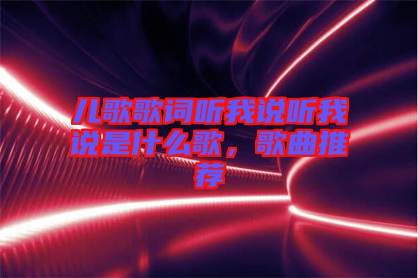 兒歌歌詞聽我說聽我說是什么歌，歌曲推薦
