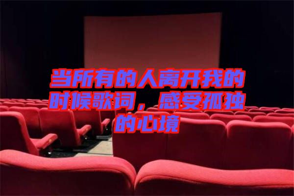 當(dāng)所有的人離開我的時候歌詞，感受孤獨(dú)的心境