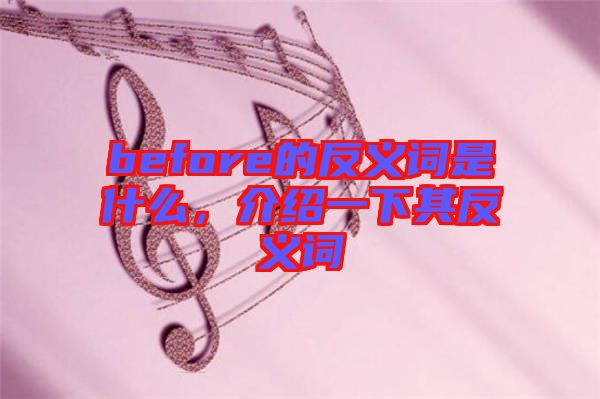 before的反義詞是什么，介紹一下其反義詞