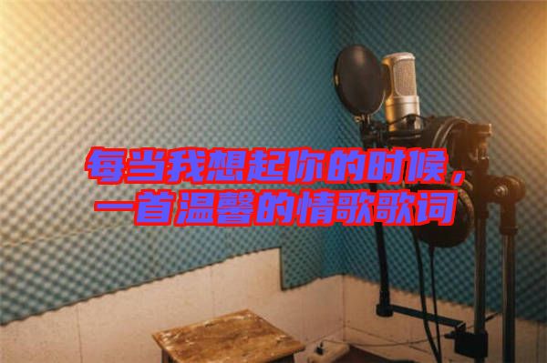 每當(dāng)我想起你的時(shí)候，一首溫馨的情歌歌詞