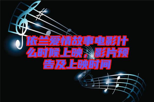 依蘭愛(ài)情故事電影什么時(shí)候上映，影片預(yù)告及上映時(shí)間