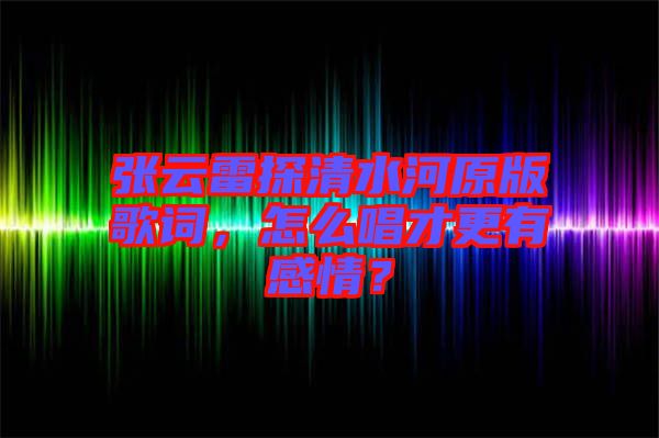 張?jiān)评滋角逅釉娓柙~，怎么唱才更有感情？