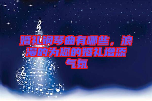 婚禮鋼琴曲有哪些，浪漫的為您的婚禮增添氣氛