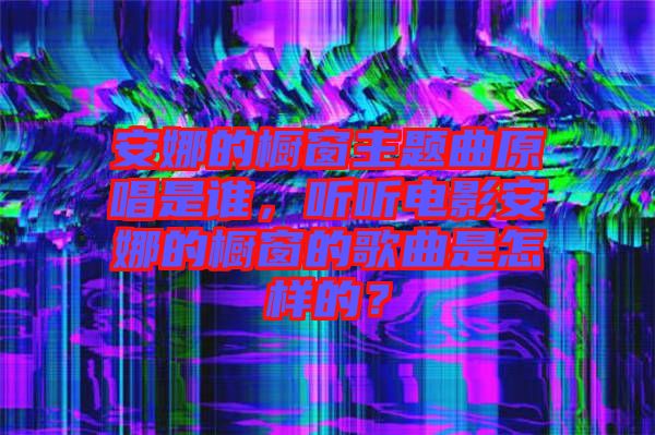 安娜的櫥窗主題曲原唱是誰，聽聽電影安娜的櫥窗的歌曲是怎樣的？