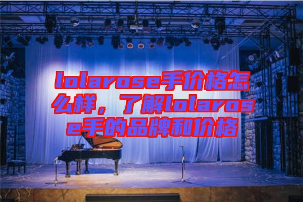 lolarose手價格怎么樣，了解lolarose手的品牌和價格