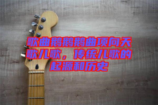 歌曲鵝鵝鵝曲項(xiàng)向天歌兒歌，傳統(tǒng)兒歌的起源和歷史