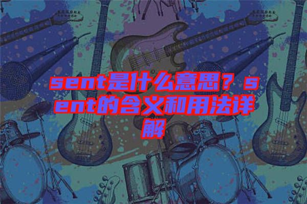 sent是什么意思？sent的含義和用法詳解