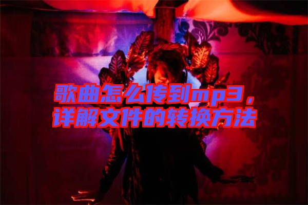 歌曲怎么傳到mp3，詳解文件的轉(zhuǎn)換方法