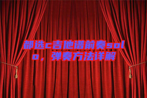 都選c吉他譜前奏solo，彈奏方法詳解