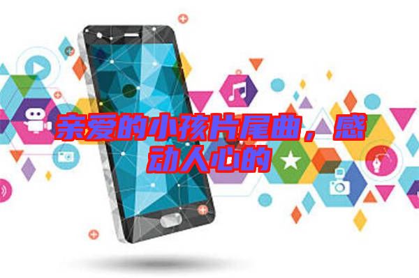 親愛的小孩片尾曲，感動人心的
