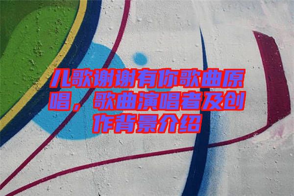 兒歌謝謝有你歌曲原唱，歌曲演唱者及創(chuàng)作背景介紹