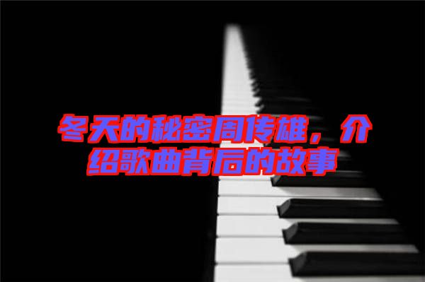 冬天的秘密周傳雄，介紹歌曲背后的故事