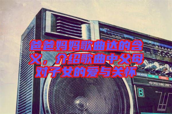 爸爸媽媽歌曲達(dá)的含義，介紹歌曲中父母對子女的愛與關(guān)懷