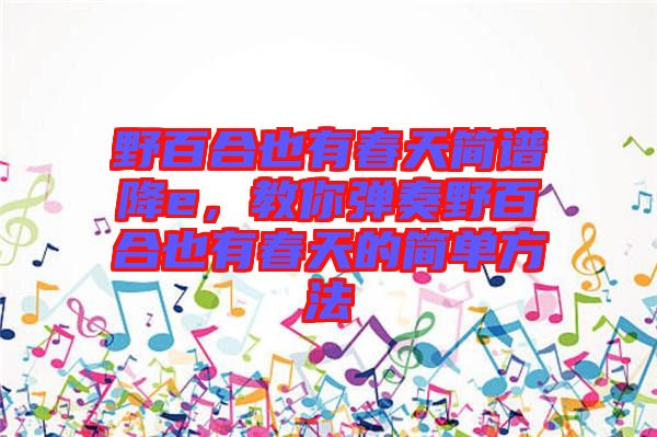 野百合也有春天簡(jiǎn)譜降e，教你彈奏野百合也有春天的簡(jiǎn)單方法