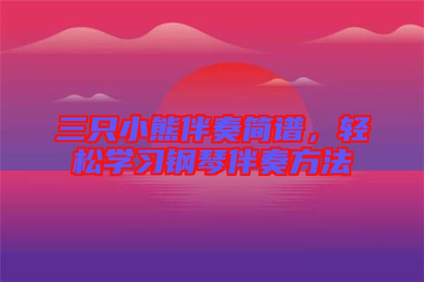 三只小熊伴奏簡譜，輕松學(xué)習(xí)鋼琴伴奏方法