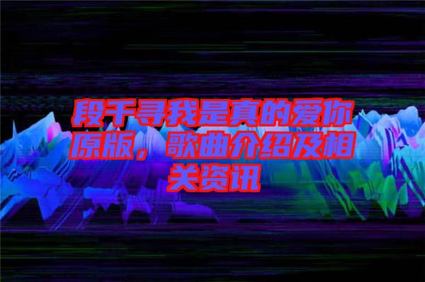 段千尋我是真的愛你原版，歌曲介紹及相關資訊