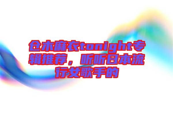 倉木麻衣tonight專輯推薦，聽聽日本流行女歌手的
