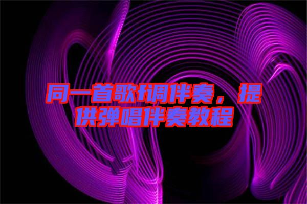 同一首歌f調(diào)伴奏，提供彈唱伴奏教程