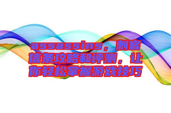 assassins，刺客信條攻略和評(píng)測(cè)，讓你輕松掌握游戲技巧