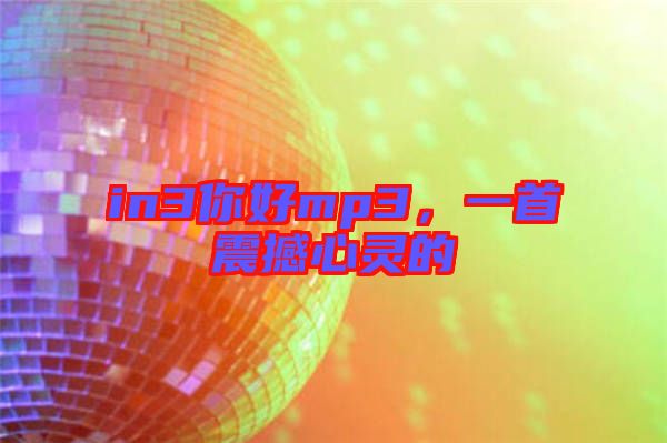 in3你好mp3，一首震撼心靈的