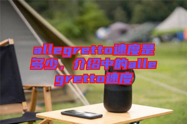 allegretto速度是多少，介紹中的allegretto速度