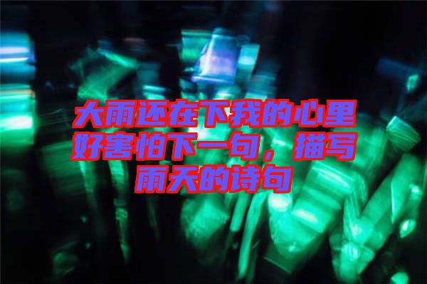 大雨還在下我的心里好害怕下一句，描寫(xiě)雨天的詩(shī)句