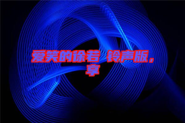 愛笑的徐若瑄鈴聲版，享