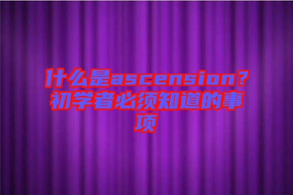 什么是ascension？初學(xué)者必須知道的事項(xiàng)