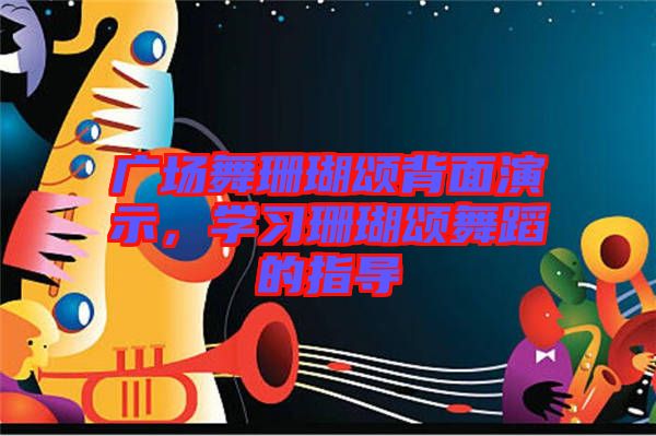 廣場舞珊瑚頌背面演示，學習珊瑚頌舞蹈的指導