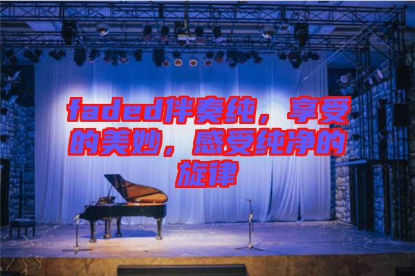 faded伴奏純，享受的美妙，感受純凈的旋律
