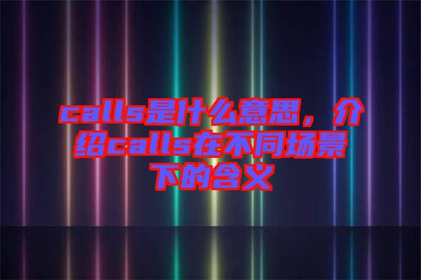 calls是什么意思，介紹calls在不同場(chǎng)景下的含義