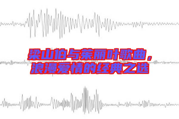 梁山伯與茱麗葉歌曲，浪漫愛情的經(jīng)典之選